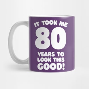 It Took Me 80 Years To Look This Good - Funny Birthday Design Mug